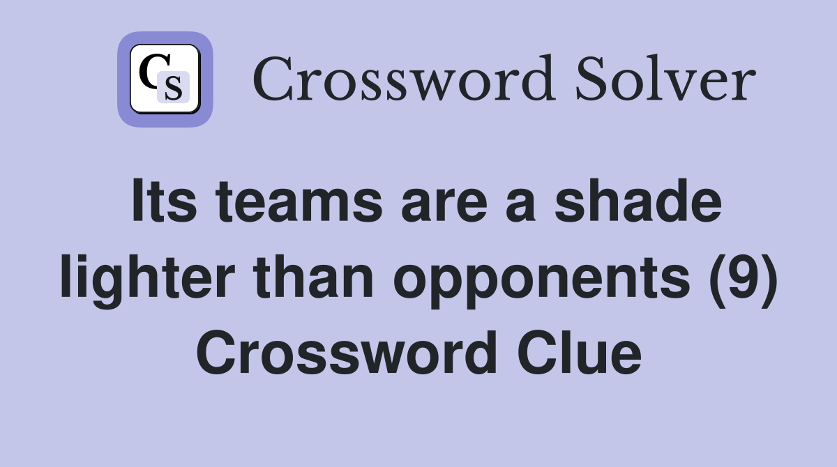 Its teams are a shade lighter than opponents (9) Crossword Clue